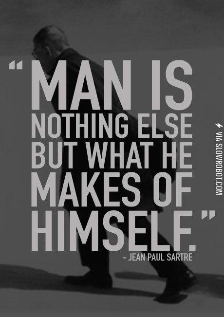 Man+is+nothing+else+but+what+he+makes+of+himself.