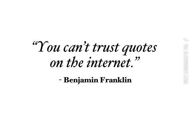 You+can%26%238217%3Bt+trust+quotes+on+the+internet.