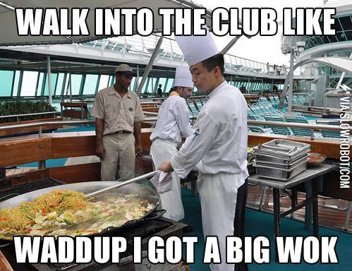 Waddup+I+got+a+big+wok%21
