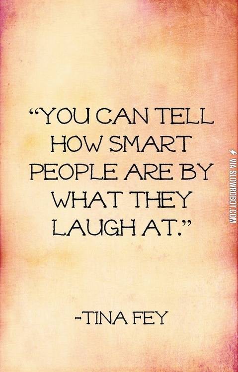You+can+tell+how+smart+people+are+by+what+they+laugh+at.