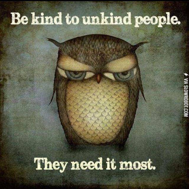 Be+kind+to+unkind+people.