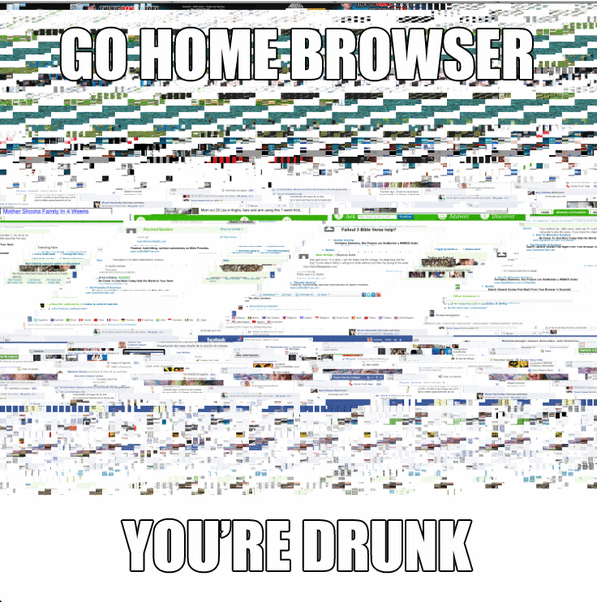 Go+home+browser%2C+You%26%238217%3Bre+drunk