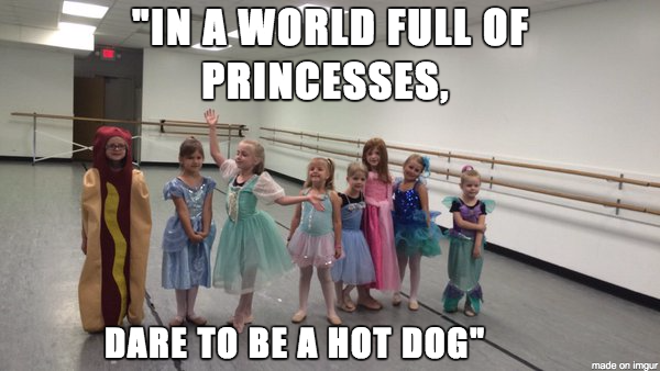 %26quot%3BIn+a+world+full+of+princesses%2C+dare+to+be+a+hot+dog%26quot%3B
