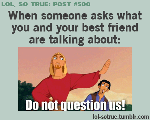 When+someone+asks+what+you+and+your+best+friend+are+talking+about.