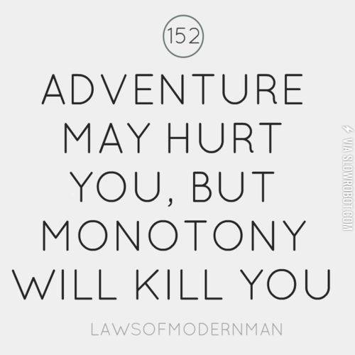 Monotony+will+kill+you.