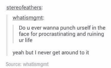 Procrastination.
