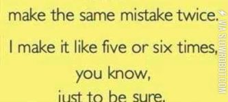 I+never+make+the+same+mistake+twice