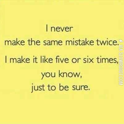 I+never+make+the+same+mistake+twice