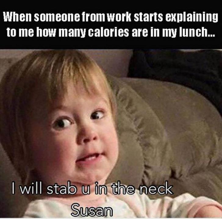 When+someone+from+work+starts+explaining+to+me+how+many+calories+are+in+my+lunch%26%238230%3B