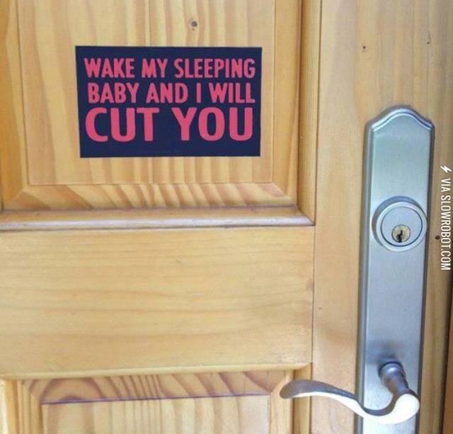 Wake+my+sleeping+baby+and+I+will+cut+you.