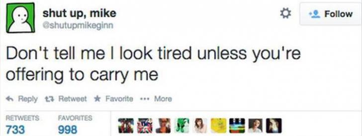 Don%26%238217%3Bt+tell+me+I+look+tired+unless+you%26%238217%3Bre+offering+to+carry+me