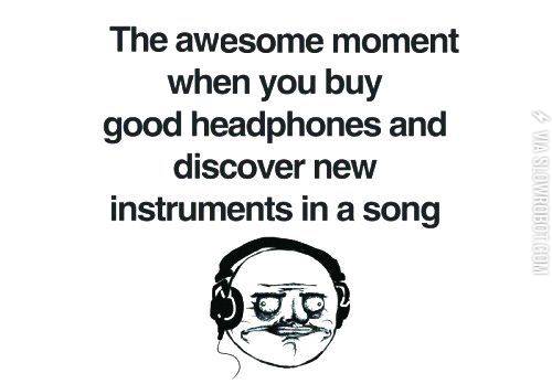 The+awesome+moment+when+you+buy+good+headphones+and+discover+new+instruments+in+a+song.
