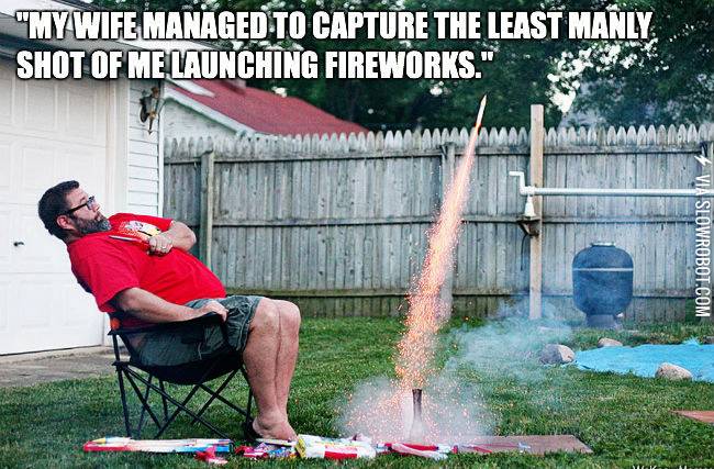 When+you+realize+that+fireworks+aren%26%238217%3Bt+manly%26%238230%3B