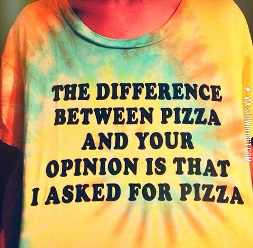 The+difference+between+pizza+and+your+opinion%26%238230%3B