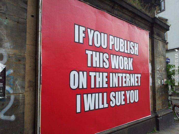 If+you+publish+this+work+on+the+internet+i+will+sue+you.
