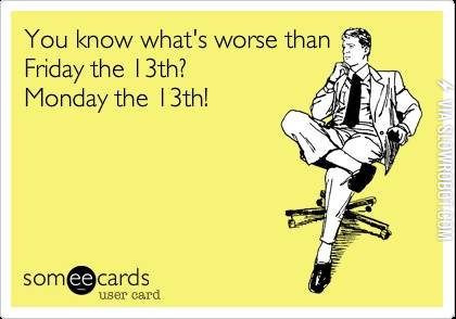 Worse+than+Friday+the+13th.