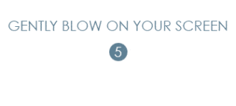 Gently+blow+on+your+screen.