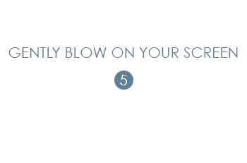 Gently+blow+on+your+screen.