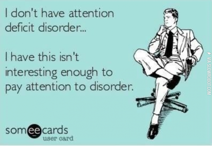 I+don%26%238217%3Bt+have+attention+deficit+disorder%26%238230%3B