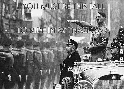 You+must+be+this+tall%2C+to+ride+in+my+nazi+car.