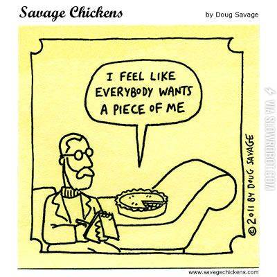 I+feel+like+everybody+wants+a+piece+of+me.