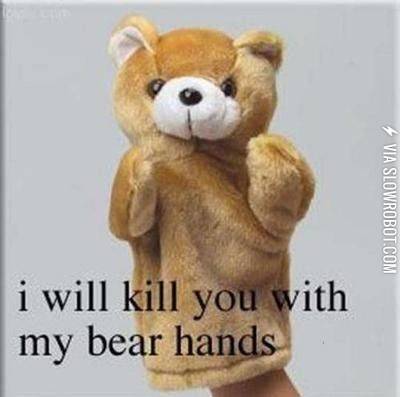 I+will+kill+you+with+my+bear+hands%21