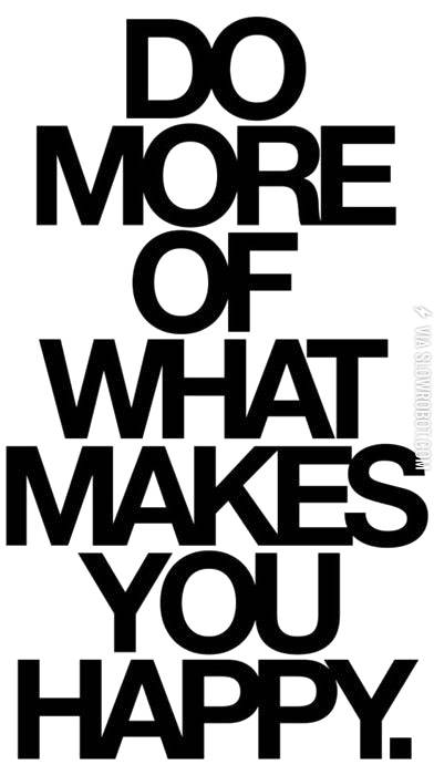 Do+more+of+what+makes+you+happy.