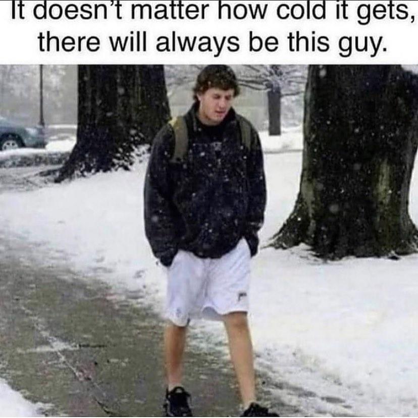 no+matter+how+bad+the+weather+gets%2C+there+will+always+be+this+guy